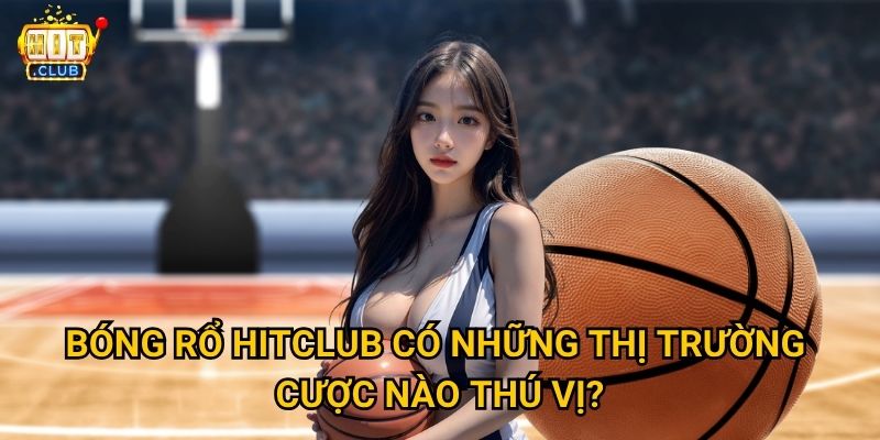 Bóng Rổ Hitclub có theo kịp NBA với tỷ lệ cược hấp dẫn không? 3 Bóng Rổ Hitclub có những thị trường cược nào thú vị?