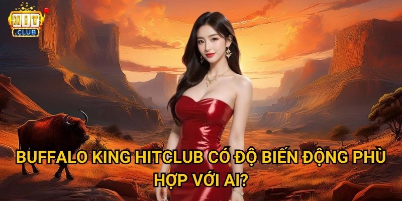 Buffalo King Hitclub có sức mạnh bò rừng để tạo ra đại thắng không? 3 Buffalo King Hitclub có độ biến động phù hợp với ai?