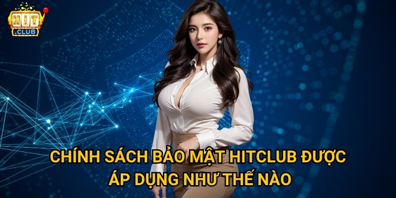 Chính sách bảo mật Hitclub có đảm bảo an toàn thông tin người chơi không? 2 Chính sách bảo mật Hitclub được áp dụng như thế nào?