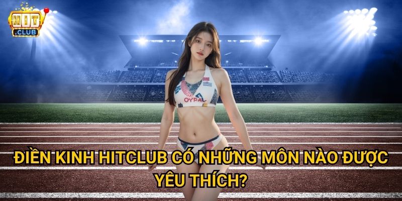 Điền Kinh Hitclub có đa dạng như vua các môn thể thao không? 3 Điền Kinh Hitclub có những môn nào được yêu thích?