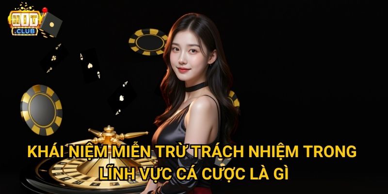 Miễn trừ trách nhiệm Hitclub được quy định như thế nào để bảo vệ người chơi? 1 Khái niệm miễn trừ trách nhiệm trong lĩnh vực cá cược là gì?