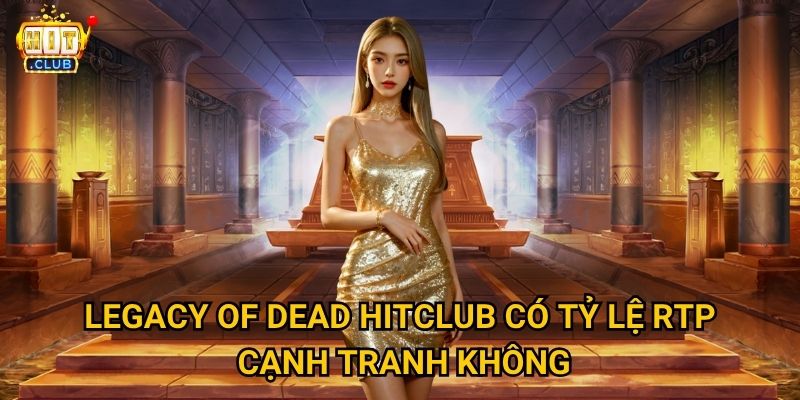 Legacy of Dead Hitclub có mang lại cảm giác phiêu lưu thực sự không? 3 Legacy of Dead Hitclub có tỷ lệ RTP cạnh tranh không?