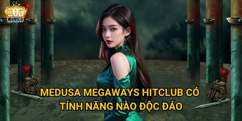 Medusa Megaways Hitclub có bao nhiêu cách thắng tối đa? 3 Medusa Megaways Hitclub có tính năng nào độc đáo?