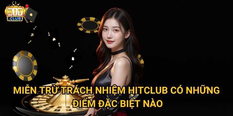 Miễn trừ trách nhiệm Hitclub được quy định như thế nào để bảo vệ người chơi? 2 Miễn trừ trách nhiệm Hitclub có những điểm đặc biệt nào?