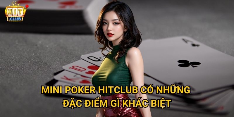 Mini Poker Hitclub có phù hợp với người chơi bận rộn không? 3 Mini Poker Hitclub có những đặc điểm gì khác biệt?