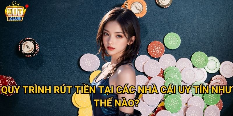 Rút tiền Hitclub có nhanh chóng và đáng tin cậy không? 2 Quy trình rút tiền tại các nhà cái uy tín như thế nào?
