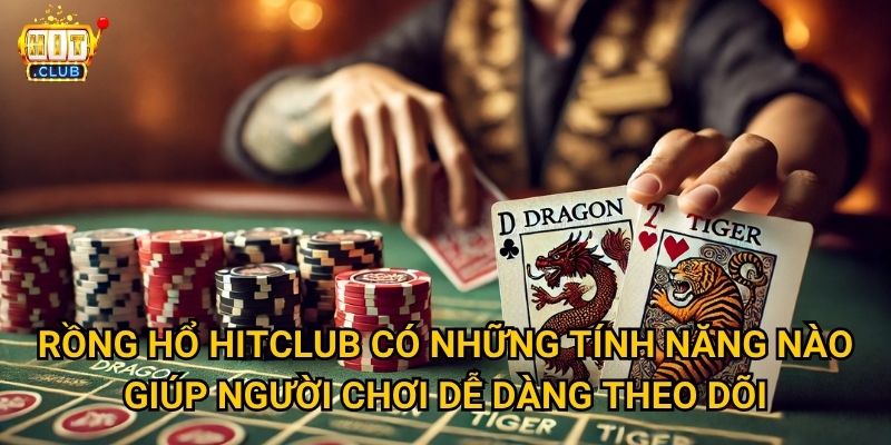 Rồng Hổ Hitclub có chiến thuật gì để tăng tỷ lệ thắng? 3 Rồng Hổ Hitclub có những tính năng nào giúp người chơi dễ dàng theo dõi?