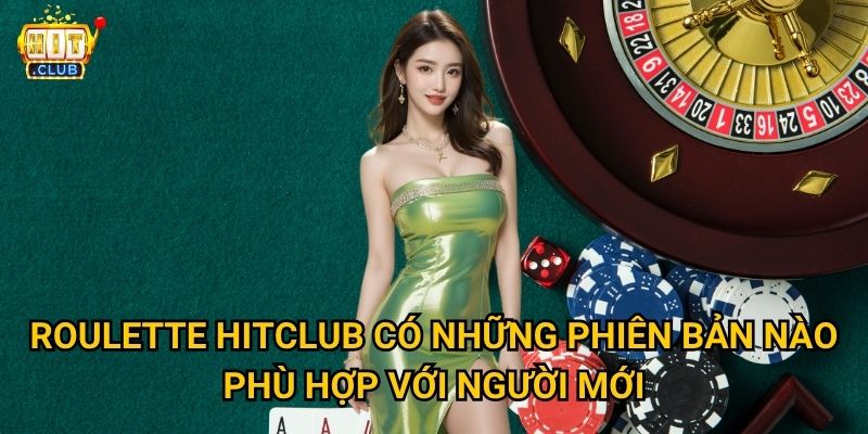 Roulette Hitclub có những biến thể nào hấp dẫn nhất cho người chơi Việt? 3 Roulette Hitclub có những phiên bản nào phù hợp với người mới?