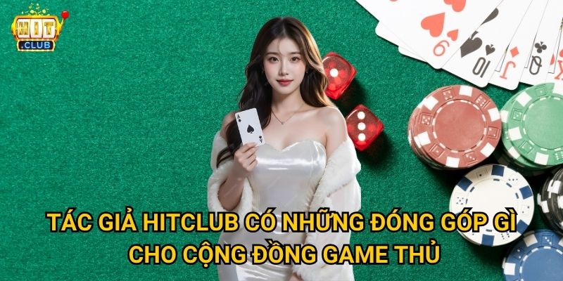 Tác giả nào đứng sau sự thành công của nền tảng Hitclub? 2 Tác giả Hitclub có những đóng góp gì cho cộng đồng game thủ?