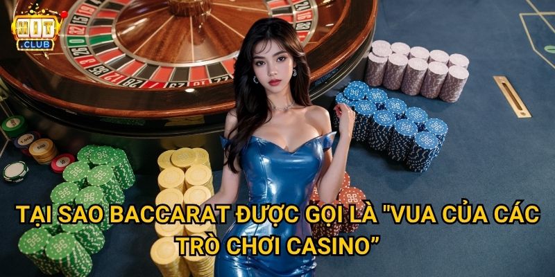Baccarat Hitclub có những phiên bản nào hấp dẫn nhất hiện nay? 2 Tại sao Baccarat được gọi là "vua của các trò chơi casino"?