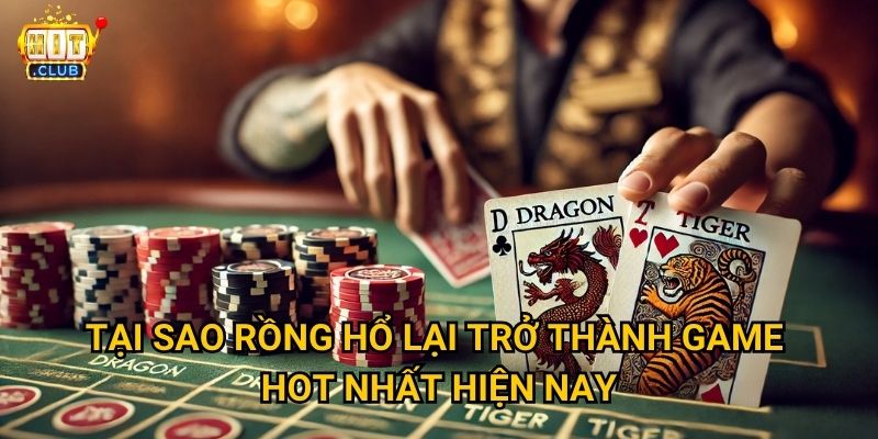 Rồng Hổ Hitclub có chiến thuật gì để tăng tỷ lệ thắng? 2 Tại sao Rồng Hổ lại trở thành game hot nhất hiện nay?