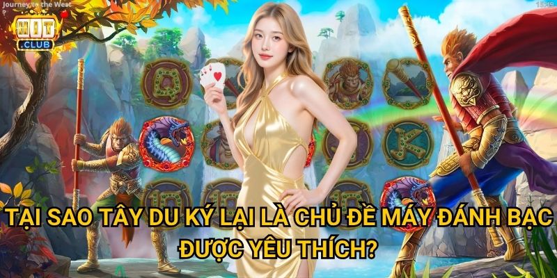 Journey to the West Hitclub có mang theo 72 phép biến hóa thắng lớn không? 2 Tại sao Tây Du Ký lại là chủ đề máy đánh bạc được yêu thích?