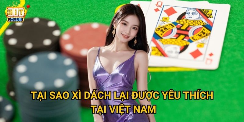 Xì dách Hitclub có những biến thể nào thú vị cho người Việt? 2 Tại sao Xì dách lại được yêu thích tại Việt Nam?
