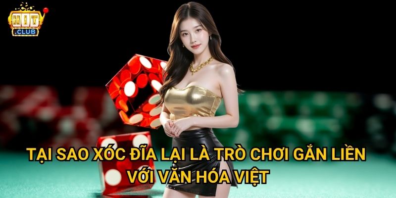 Xóc đĩa Hitclub có giữ được nét truyền thống dân gian Việt Nam không? 2 Tại sao Xóc đĩa lại là trò chơi gắn liền với văn hóa Việt?