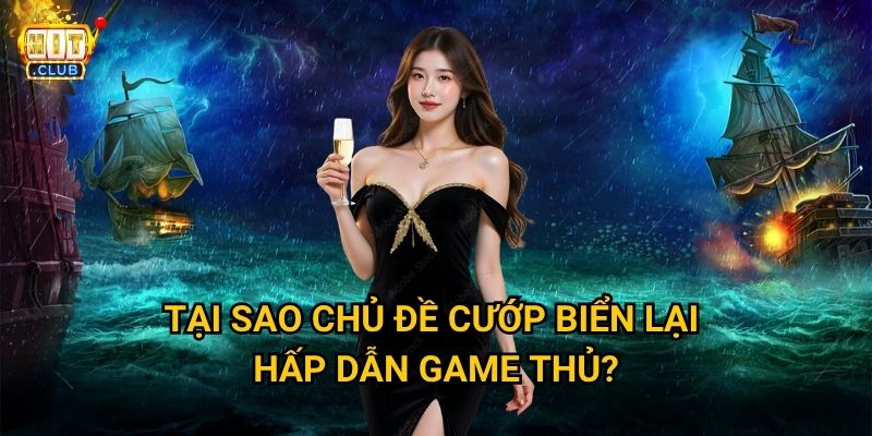 Pirate Gold Hitclub có kho báu nào đáng để khám phá không? 2 Tại sao chủ đề cướp biển lại hấp dẫn game thủ?
