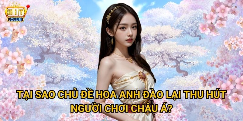Sakura Fortune Hitclub có mang lại may mắn như hoa anh đào Nhật Bản không? 2 Tại sao chủ đề hoa anh đào lại thu hút người chơi châu Á?
