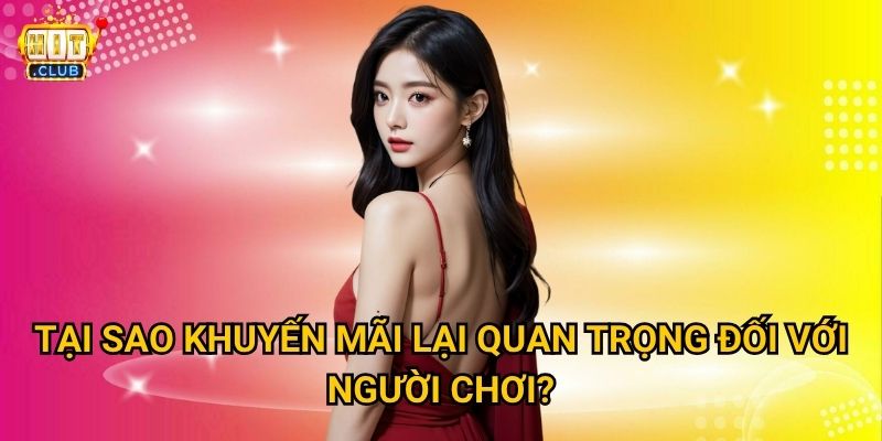Khuyến mãi nhà cái Hitclub có những chương trình nào hấp dẫn nhất? 2 Tại sao khuyến mãi lại quan trọng đối với người chơi?